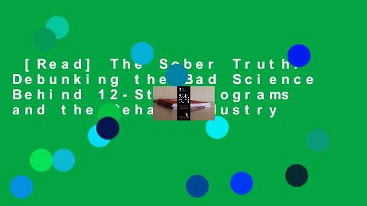 [Read] The Sober Truth: Debunking the Bad Science Behind 12-Step Programs and the Rehab Industry