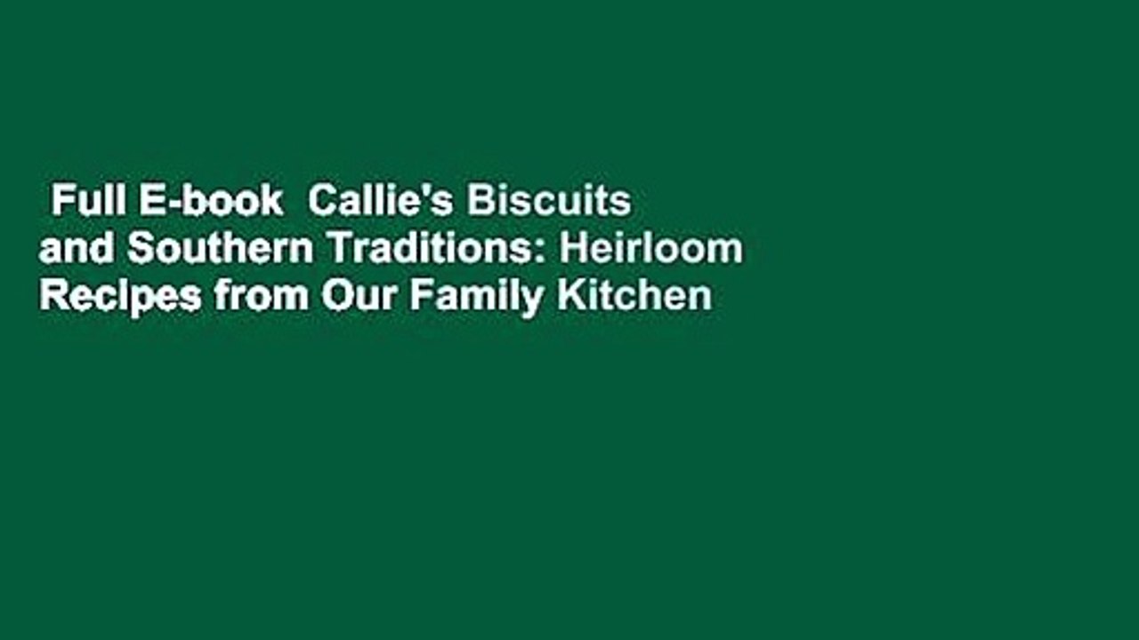 Full E-book  Callie's Biscuits and Southern Traditions: Heirloom Recipes from Our Family Kitchen
