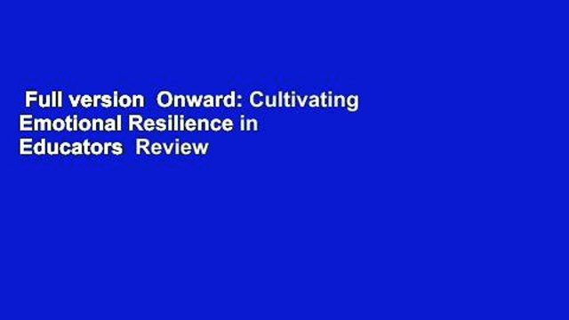 Full version Onward: Cultivating Emotional Resilience in Educators Review