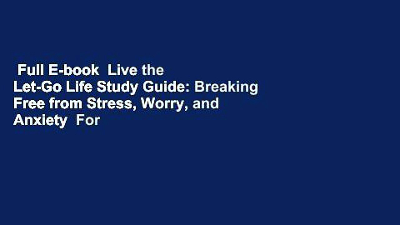 Full E-book  Live the Let-Go Life Study Guide: Breaking Free from Stress, Worry, and Anxiety  For