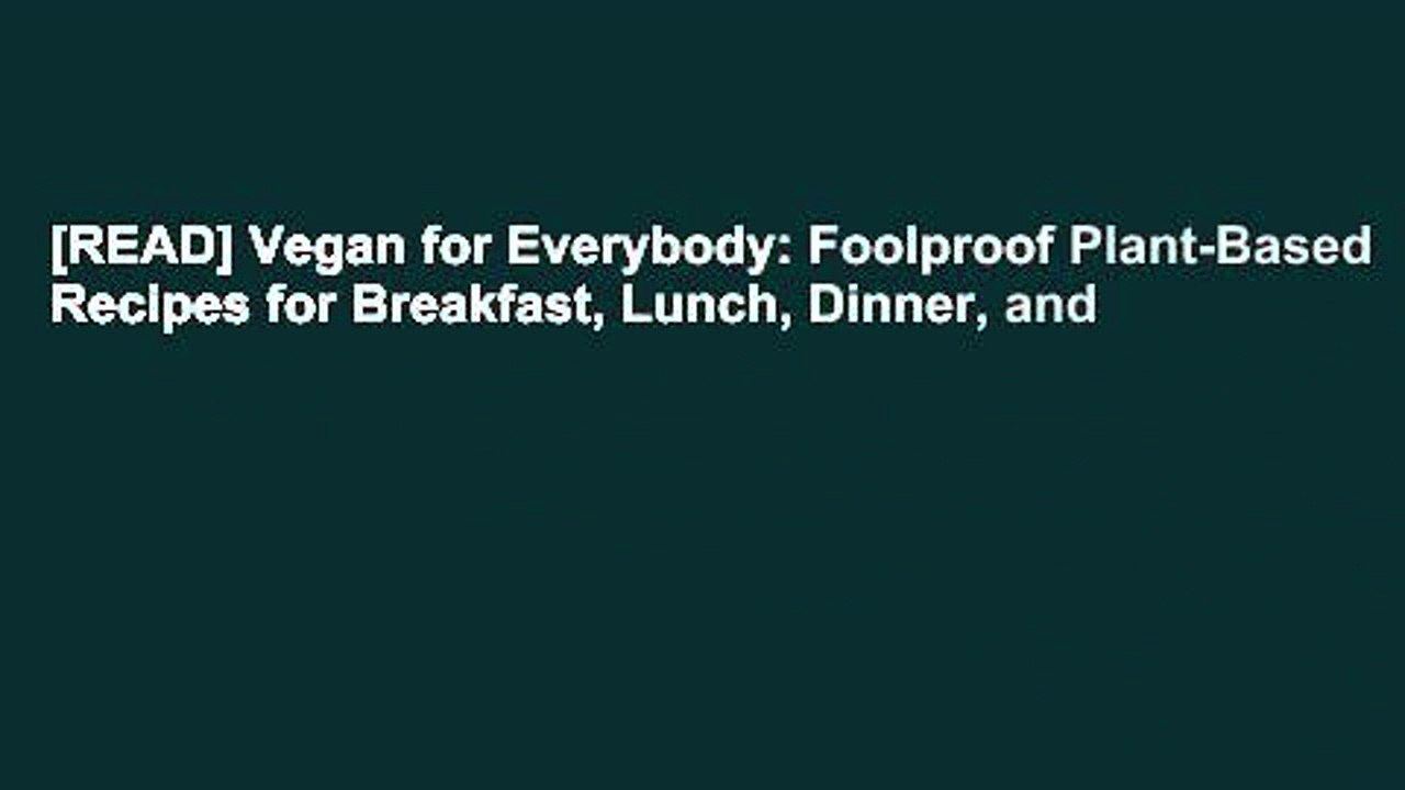 [READ] Vegan for Everybody: Foolproof Plant-Based Recipes for Breakfast, Lunch, Dinner, and