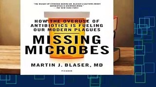 Missing Microbes: How the Overuse of Antibiotics Is Fueling Our Modern Plagues Complete