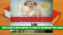 [Read] Lady Catherine, the Earl, and the Real Downton Abbey  For Kindle