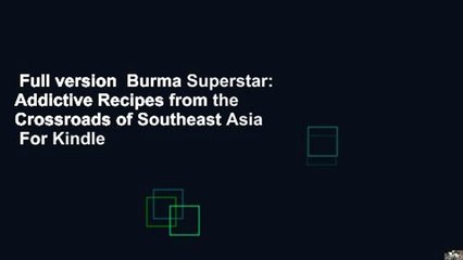 Full version  Burma Superstar: Addictive Recipes from the Crossroads of Southeast Asia  For Kindle