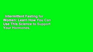 Intermittent Fasting for Women: Learn How You Can Use This Science to Support Your Hormones,