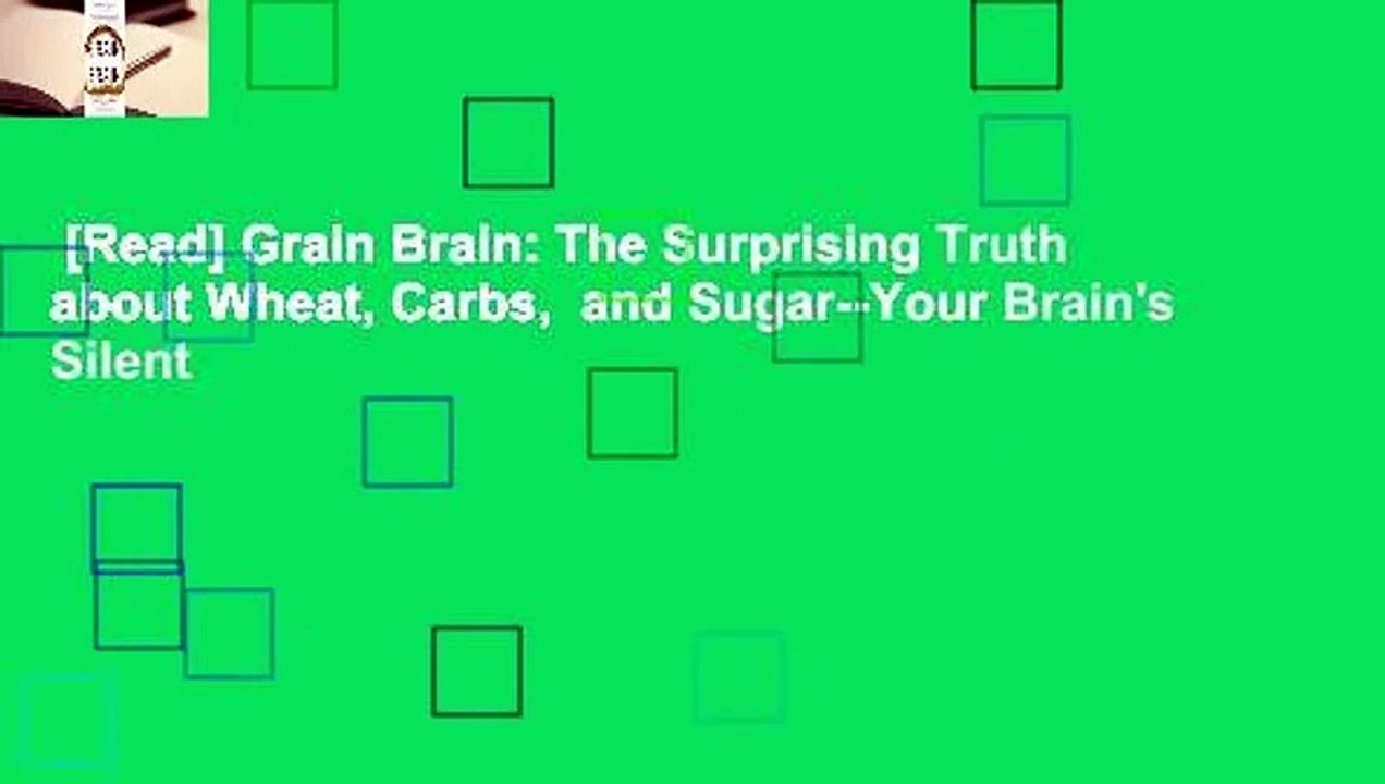 [Read] Grain Brain: The Surprising Truth about Wheat, Carbs,  and Sugar--Your Brain's Silent