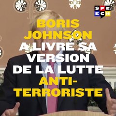 Boris Johnson a livré sa version de la lutte anti-terroriste