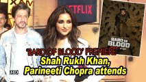 'Bard of Blood' premiere | Shah Rukh Khan, Parineeti Chopra attend