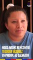 Nous avions rencontré Teodora Vasquez en prison au Salvador, où elle état condamnée à 30 ans de prison pour une fausse couche.