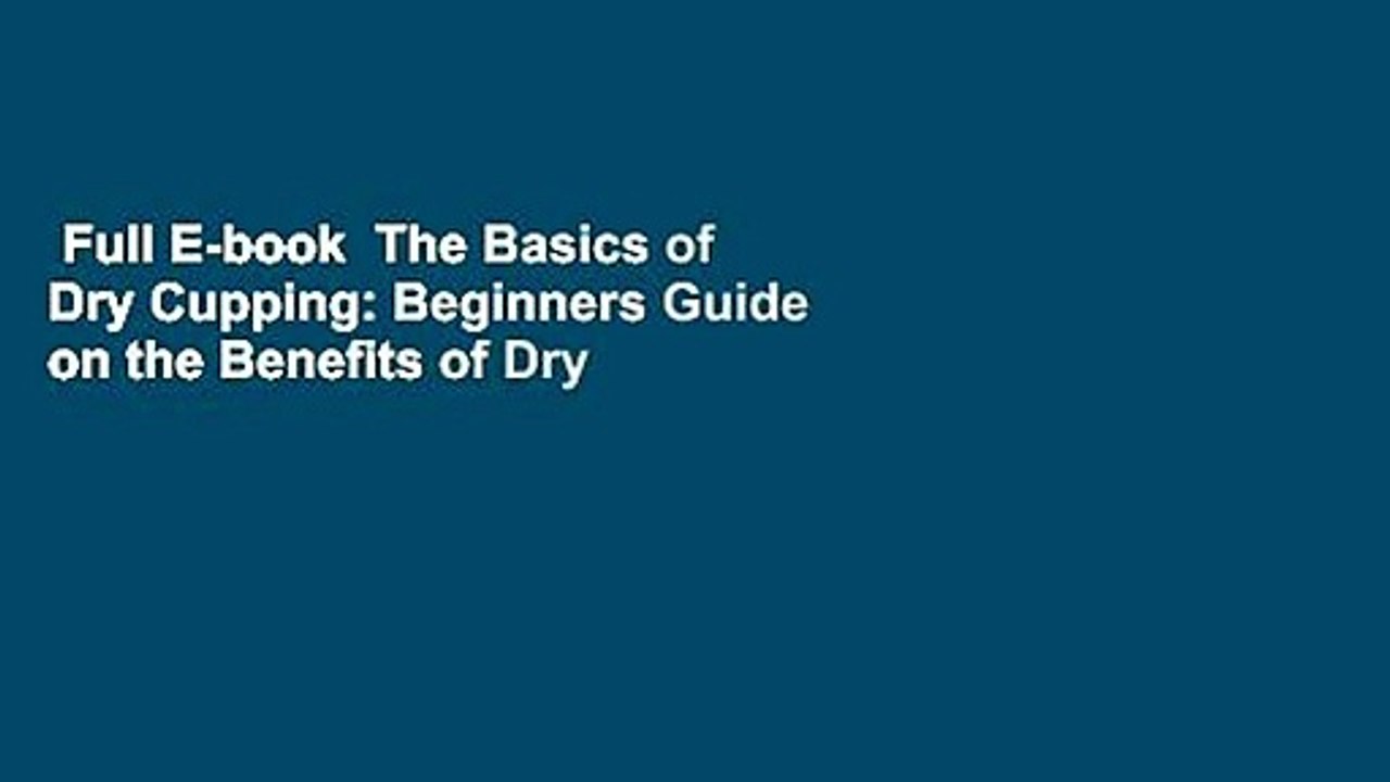 Full E-book  The Basics of Dry Cupping: Beginners Guide on the Benefits of Dry Cupping with a
