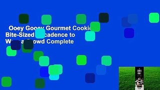 Ooey Gooey Gourmet Cookies: Bite-Sized Decadence to Wow a Crowd Complete