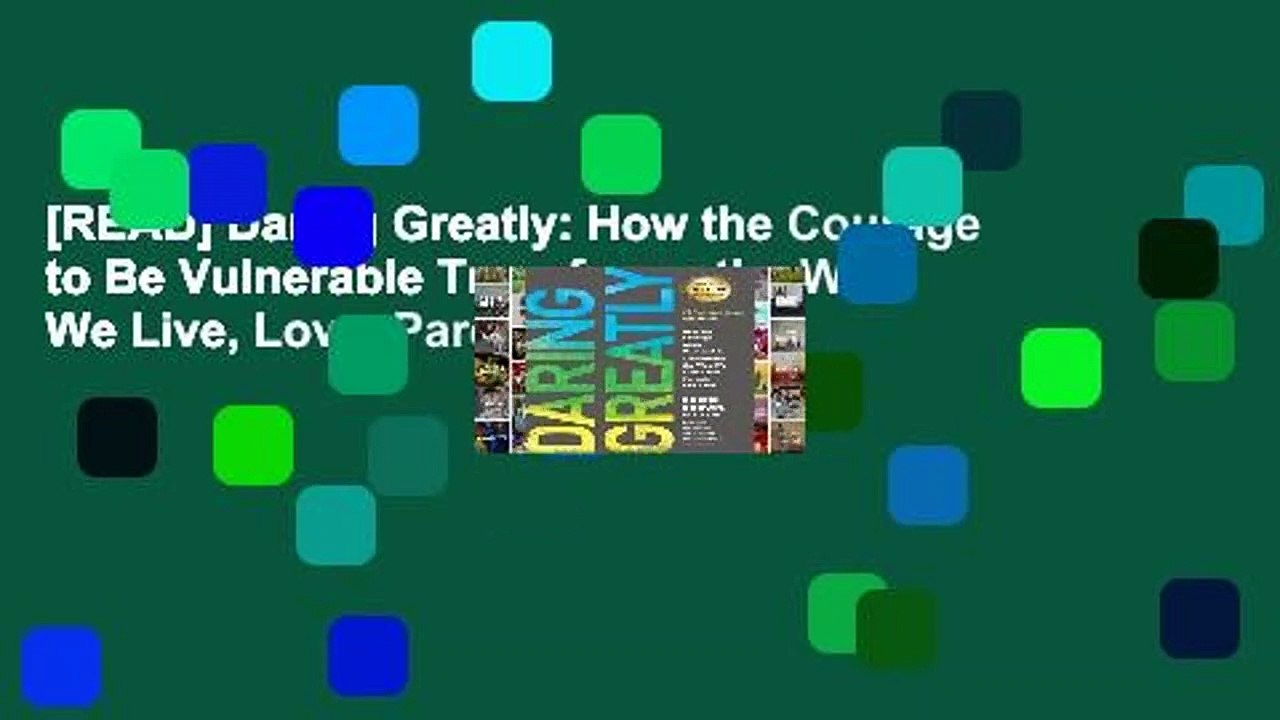 [READ] Daring Greatly: How the Courage to Be Vulnerable Transforms the Way We Live, Love, Parent,