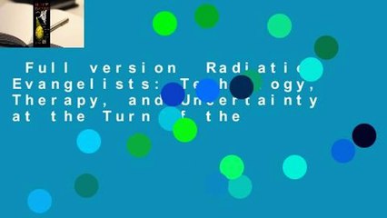 Full version  Radiation Evangelists: Technology, Therapy, and Uncertainty at the Turn of the