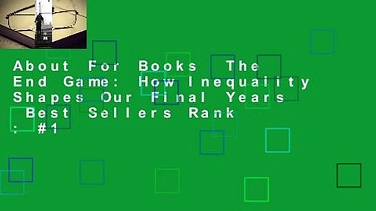 About For Books  The End Game: How Inequality Shapes Our Final Years  Best Sellers Rank : #1