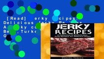 [Read] Jerky Recipes: Delicious Jerky Recipes, A Jerky cookbook with Beef,Turkey, Fish, Game,