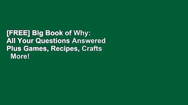 [FREE] Big Book of Why: All Your Questions Answered Plus Games, Recipes, Crafts More! (National