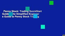 Penny Stock: Trading QuickStart Guide - The Simplified Beginner s Guide to Penny Stock Trading