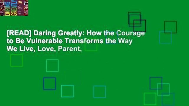 [READ] Daring Greatly: How the Courage to Be Vulnerable Transforms the Way We Live, Love, Parent,