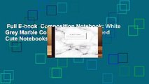 Full E-book  Composition Notebook: White Grey Marble College Ruled Blank Lined Cute Notebooks for