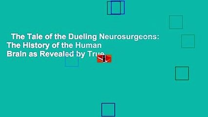 The Tale of the Dueling Neurosurgeons: The History of the Human Brain as Revealed by True