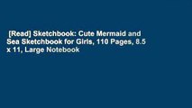 [Read] Sketchbook: Cute Mermaid and Sea Sketchbook for Girls, 110 Pages, 8.5 x 11, Large Notebook