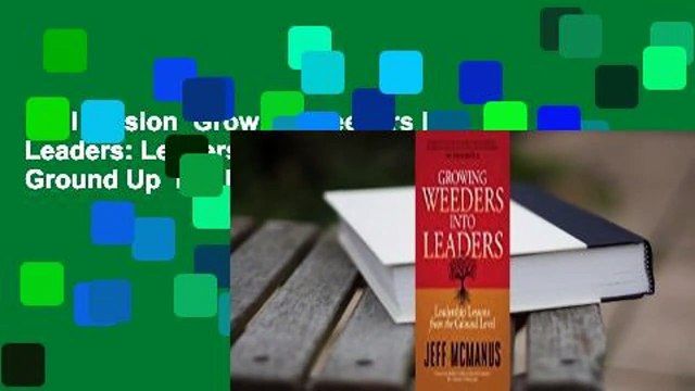 Full version Growing Weeders Into Leaders: Leadership Lessons from the Ground Up For Kindle