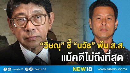 “วิษณุ”ขี้ “นวัธ”พ้น ส.ส.แม้คดีไม่ถึงที่สุด | NEW18