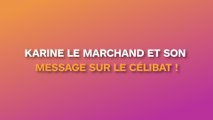 Karine Le Marchand : son message plein d’humour sur le célibat !