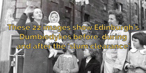 Dumbiedykes - These 22 images show Edinburgh's Dumbiedykes before, during and after the 'slum clearance'