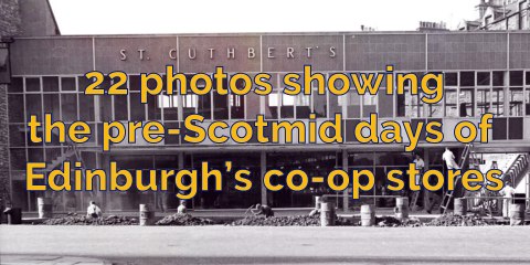 Scotmid - 22 photos showing the pre-Scotmid days of Edinburgh’s co-op stores