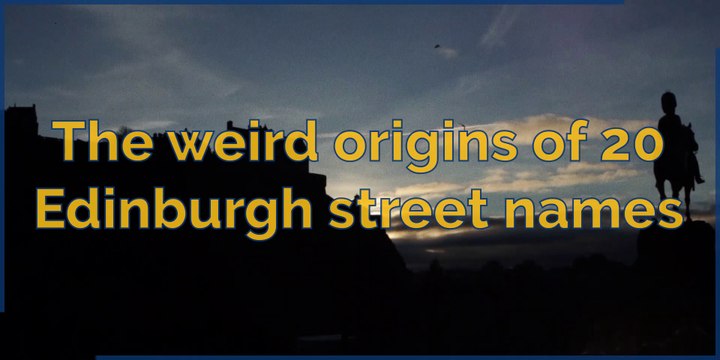 Street names - The weird origins of 20 Edinburgh street names