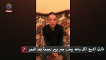 طارق الشيخ: لكل واحد بيحب مصر يوم الجمعة بعد العصر