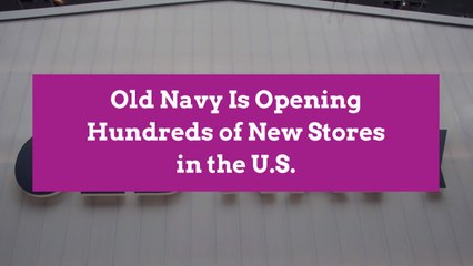 Old Navy Is Opening Hundreds of New Stores in the U.S.