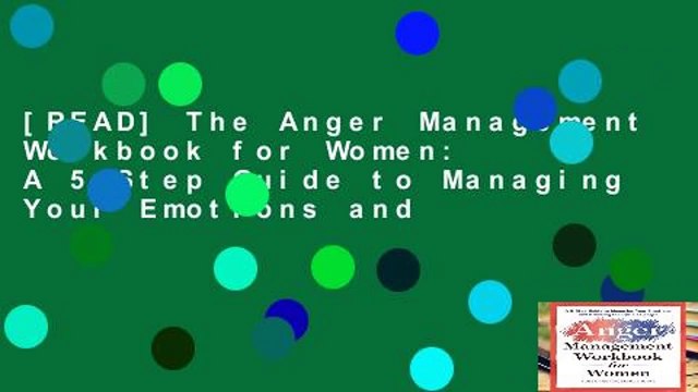 [READ] The Anger Management Workbook for Women: A 5-Step Guide to Managing Your Emotions and