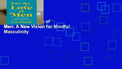 [Doc] For the Love of Men: A New Vision for Mindful Masculinity