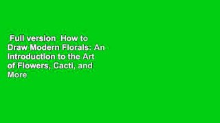 Full version  How to Draw Modern Florals: An Introduction to the Art of Flowers, Cacti, and More