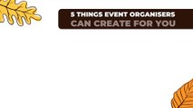 5 Things Event Organisers Can Create For You