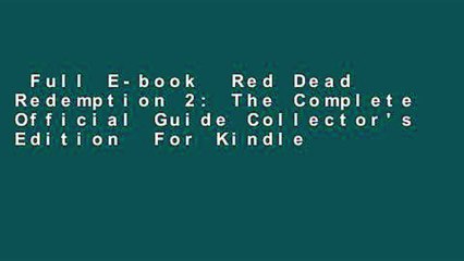 Full E-book  Red Dead Redemption 2: The Complete Official Guide Collector's Edition  For Kindle