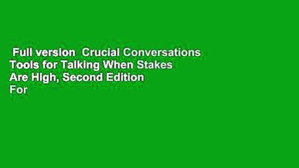 Full version  Crucial Conversations Tools for Talking When Stakes Are High, Second Edition  For