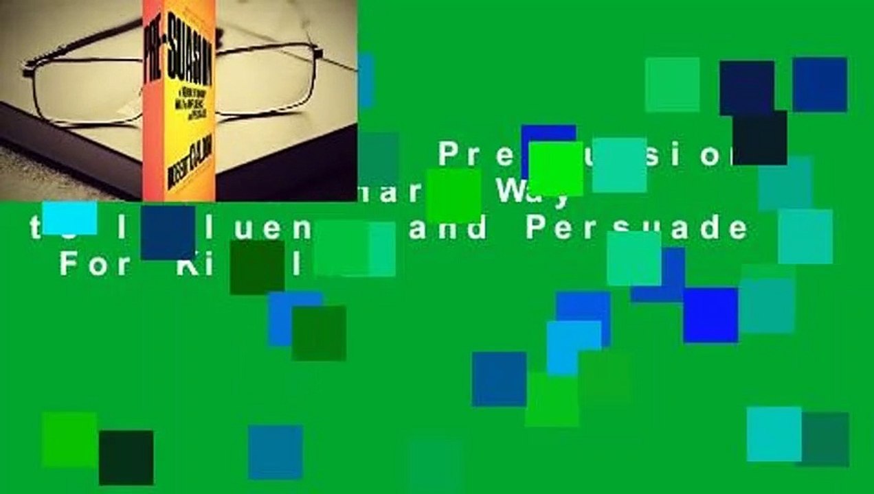 Full E-book  Pre-Suasion: A Revolutionary Way to Influence and Persuade  For Kindle