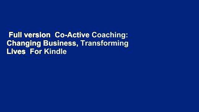 Full version Co-Active Coaching: Changing Business, Transforming Lives For Kindle