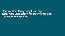 Full version  Everybody Lies: Big Data, New Data, and What the Internet Can Tell Us About Who We