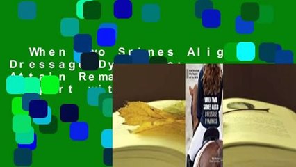 When Two Spines Align: Dressage Dynamics: Attain Remarkable Riding Rapport with Your Horse