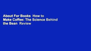 About For Books  How to Make Coffee: The Science Behind the Bean  Review