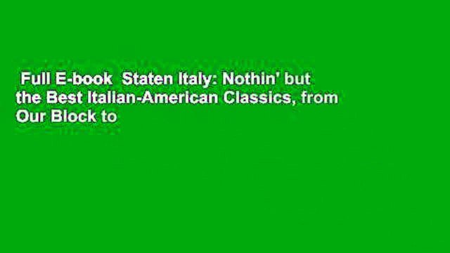 Full E-book Staten Italy: Nothin' but the Best Italian-American Classics, from Our Block to
