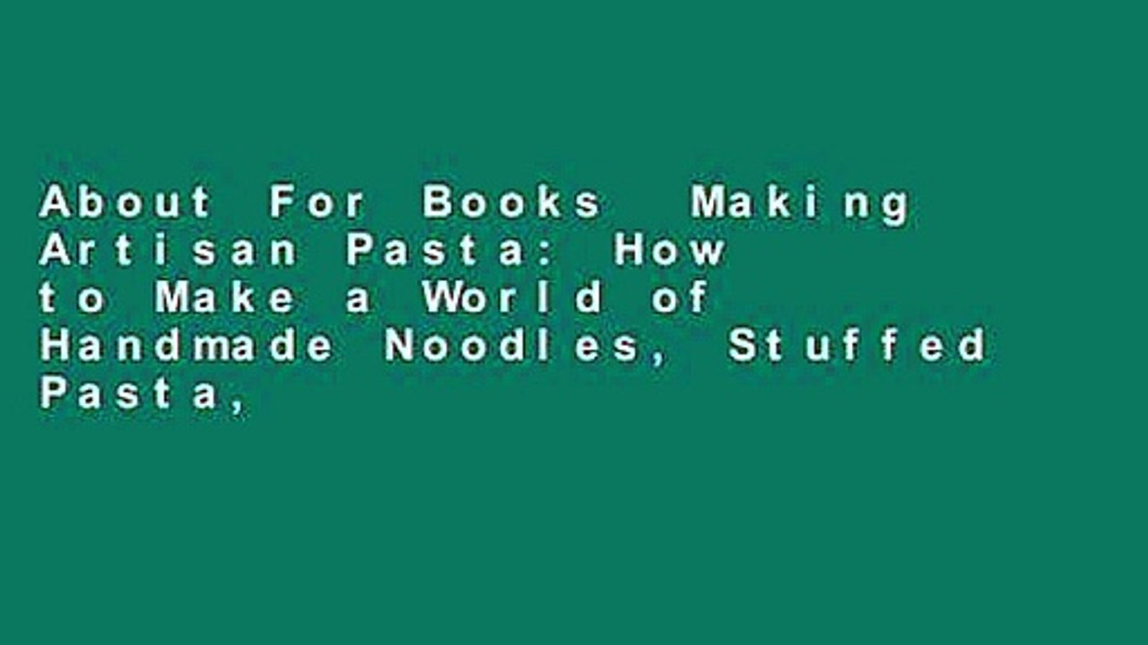 About For Books  Making Artisan Pasta: How to Make a World of Handmade Noodles, Stuffed Pasta,