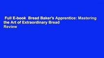Full E-book  Bread Baker's Apprentice: Mastering the Art of Extraordinary Bread  Review