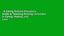 A Caring Science Educator's Guide to Teaching Nursing: Grounded in Caring, Healing, and Love