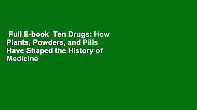 Full E-book Ten Drugs: How Plants, Powders, and Pills Have Shaped the History of Medicine For