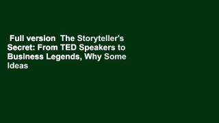 Full version  The Storyteller's Secret: From TED Speakers to Business Legends, Why Some Ideas